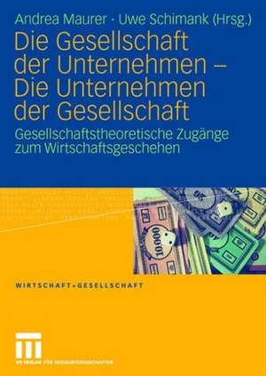 Die Gesellschaft der Unternehmen - Die Unternehmen der Gesellschaft: Gesellschaftstheoretische Zugänge zum Wirtschaftsgeschehen de Andrea Maurer