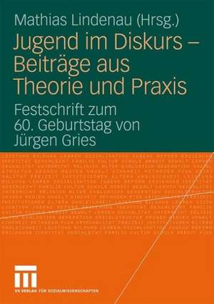 Jugend im Diskurs - Beiträge aus Theorie und Praxis: Festschrift zum 60. Geburtstag von Jürgen Gries de Mathias Lindenau