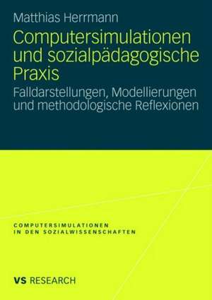 Computersimulationen und sozialpädagogische Praxis: Falldarstellungen, Modellierungen und methodologische Reflexionen de Matthias Herrmann