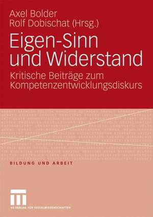 Eigen-Sinn und Widerstand: Kritische Beiträge zum Kompetenzentwicklungsdiskurs de Axel Bolder