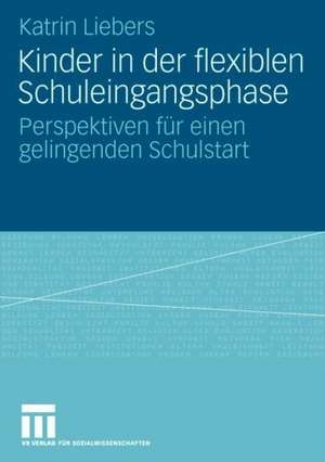 Kinder in der flexiblen Schuleingangsphase: Perspektiven für einen gelingenden Schulstart de Katrin Liebers