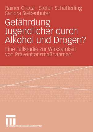 Gefährdung Jugendlicher durch Alkohol und Drogen?: Eine Fallstudie zur Wirksamkeit von Präventionsmaßnahmen de Rainer Greca