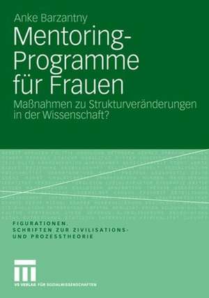 Mentoring-Programme für Frauen: Maßnahmen zu Strukturveränderungen in der Wissenschaft? Eine figurationssoziologische Untersuchung zur akademischen Medizin de Anke Barzantny