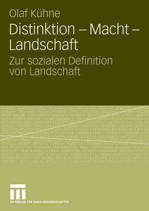 Distinktion - Macht - Landschaft: Zur sozialen Definition von Landschaft de Olaf Kühne