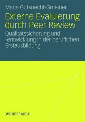 Externe Evaluierung durch Peer Review: Qualitätssicherung und -entwicklung in der beruflichen Erstausbildung de Maria Gutknecht-Gmeiner