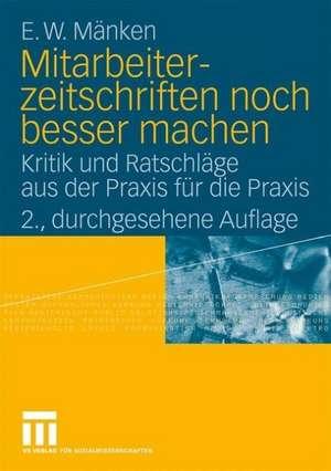 Mitarbeiterzeitschriften noch besser machen: Kritik und Ratschläge aus der Praxis für die Praxis de E.W. Mänken