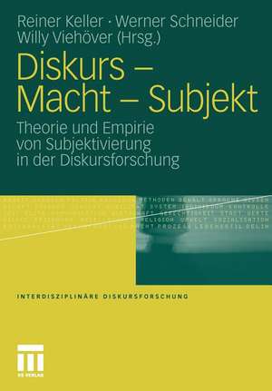 Diskurs - Macht - Subjekt: Theorie und Empirie von Subjektivierung in der Diskursforschung de Reiner Keller