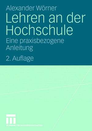 Lehren an der Hochschule: Eine praxisbezogene Anleitung de Alexander Wörner