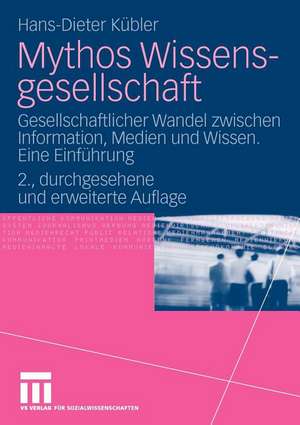 Mythos Wissensgesellschaft: Gesellschaftlicher Wandel zwischen Information, Medien und Wissen. Eine Einführung de Hans-Dieter Kübler