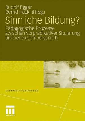 Sinnliche Bildung?: Pädagogische Prozesse zwischen vorprädikativer Situierung und reflexivem Anspruch de Rudolf Egger