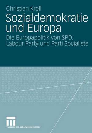 Sozialdemokratie und Europa: Die Europapolitik von SPD, Labour Party und Parti Socialiste de Christian Krell