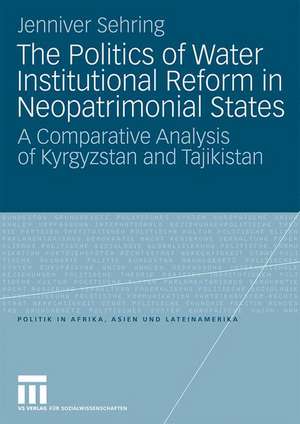 The Politics of Water Institutional Reform in Neo-Patrimonial States: A Comparative Analysis of Kyrgyzstan and Tajikistan de Jenniver Sehring