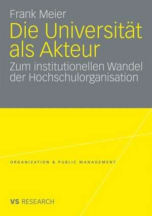 Die Universität als Akteur: Zum institutionellen Wandel der Hochschulorganisation de Frank Meier