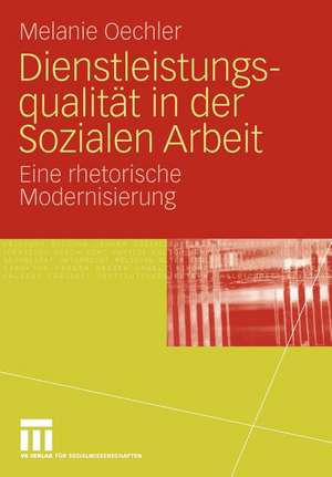 Dienstleistungsqualität in der Sozialen Arbeit: Eine rhetorische Modernisierung de Melanie Oechler