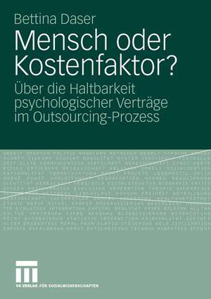 Mensch oder Kostenfaktor?: Über die Haltbarkeit psychologischer Verträge im Outsourcing-Prozess de Bettina Daser