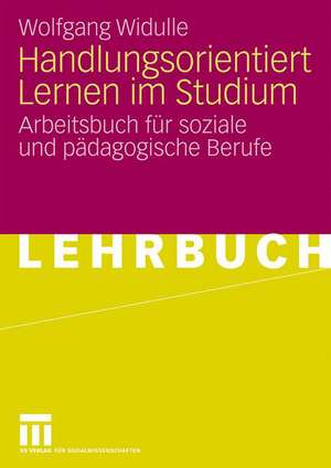 Handlungsorientiert Lernen im Studium: Arbeitsbuch für soziale und pädagogische Berufe de Wolfgang Widulle