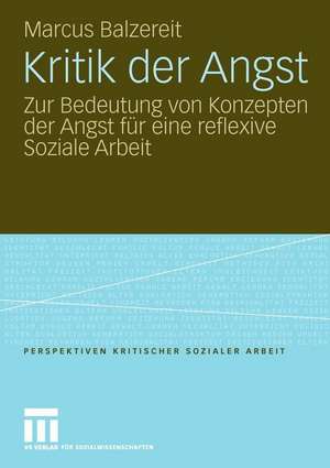 Kritik der Angst: Zur Bedeutung von Konzepten der Angst für eine reflexive Soziale Arbeit de Marcus Balzereit