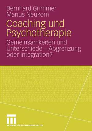 Coaching und Psychotherapie: Gemeinsamkeiten und Unterschiede - Abgrenzung oder Integration? de Bernhard Grimmer