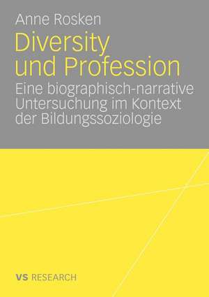 Diversity und Profession: Eine biographisch narrative Untersuchung im Kontext der Bildungssoziologie de Anne Rosken