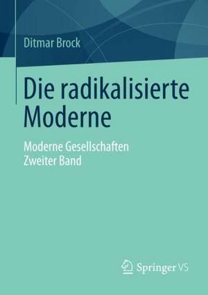 Die radikalisierte Moderne: Moderne Gesellschaften. Zweiter Band de Ditmar Brock