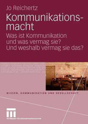 Kommunikationsmacht: Was ist Kommunikation und was vermag sie? Und weshalb vermag sie das? de Jo Reichertz