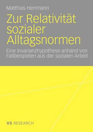 Zur Relativität sozialer Alltagsnormen: Eine Invarianzhypothese anhand von Fallbeispielen aus der sozialen Arbeit de Matthias Herrmann