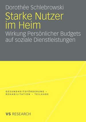 Starke Nutzer im Heim: Wirkung Persönlicher Budgets auf soziale Dienstleistungen de Dorothee Schlebrowski