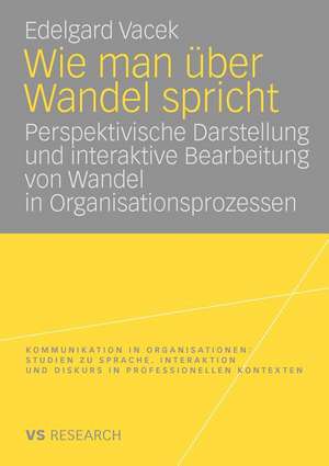 Wie man über Wandel spricht: Perspektivische Darstellung und interaktive Bearbeitung von Wandel in Organisationsprozessen de Edelgard Vacek