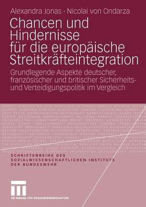 Chancen und Hindernisse für die europäische Streitkräfteintegration: Grundlegende Aspekte deutscher, französischer und britischer Sicherheits- und Verteidigungspolitik im Vergleich de Alexandra Jonas