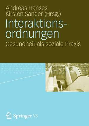 Interaktionsordnungen: Gesundheit als soziale Praxis de Andreas Hanses