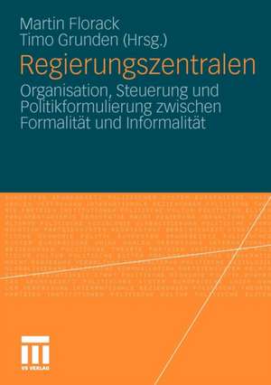 Regierungszentralen: Organisation, Steuerung und Politikformulierung zwischen Formalität und Informalität de Martin Florack