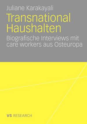 Transnational Haushalten: Biographische Interviews mit "care workers" aus Osteuropa de Juliane Karakayali