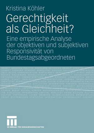 Gerechtigkeit als Gleichheit?: Eine empirische Analyse der objektiven und subjektiven Responsivität von Bundestagsabgeordneten de Kristina Köhler