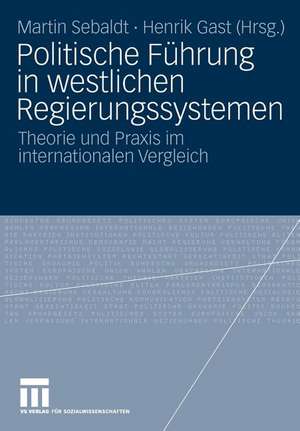 Politische Führung in westlichen Regierungssystemen: Theorie und Praxis im internationalen Vergleich de Martin Sebaldt