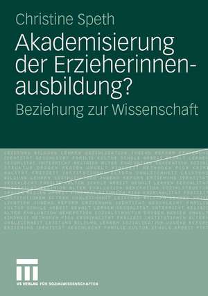 Akademisierung der Erzieherinnenausbildung?: Beziehung zur Wissenschaft de Christine Speth