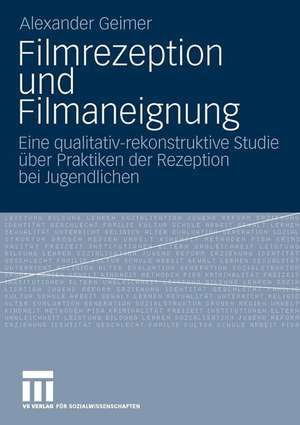 Filmrezeption und Filmaneignung: Eine qualitativ-rekonstruktive Studie über Praktiken der Rezeption bei Jugendlichen de Alexander Geimer