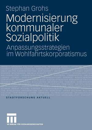 Modernisierung kommunaler Sozialpolitik: Anpassungsstrategien im Wohlfahrtskorporatismus de Stephan Grohs