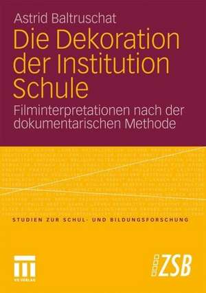 Die Dekoration der Institution Schule: Filminterpretationen nach der dokumentarischen Methode de Astrid Baltruschat