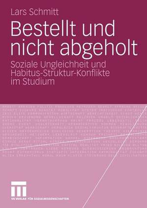 Bestellt und nicht abgeholt: Soziale Ungleichheit und Habitus-Struktur-Konflikte im Studium de Lars Schmitt