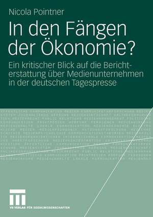 In den Fängen der Ökonomie?: Ein kritischer Blick auf die Berichterstattung über Medienunternehmen in der deutschen Tagespresse de Nicola Pointner