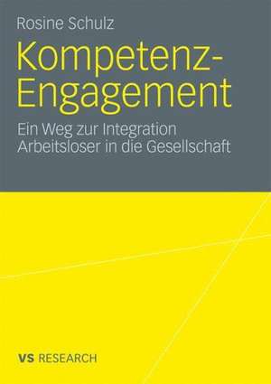 Kompetenz-Engagement: Ein Weg zur Integration Arbeitsloser in die Gesellschaft: Empirische Studie zur Erwerbs- und Bürgergesellschaft de Rosine Schulz