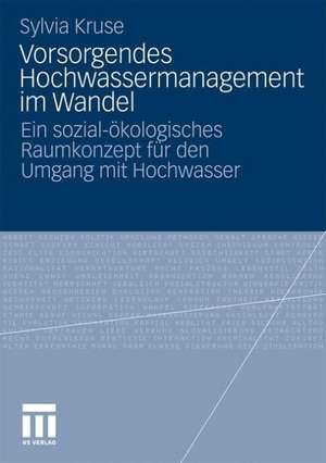 Vorsorgendes Hochwassermanagement im Wandel: Ein sozial-ökologisches Raumkonzept für den Umgang mit Hochwasser de Sylvia Kruse