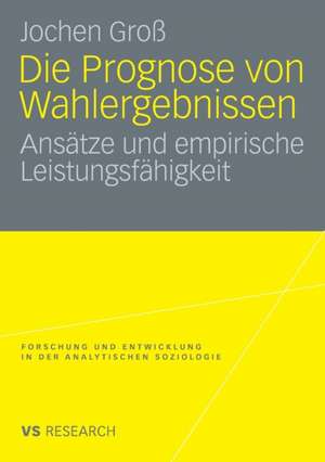 Die Prognose von Wahlergebnissen: Ansätze und empirische Leistungsfähigkeit de Jochen Groß