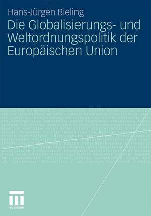 Die Globalisierungs- und Weltordnungspolitik der Europäischen Union de Hans-Jürgen Bieling