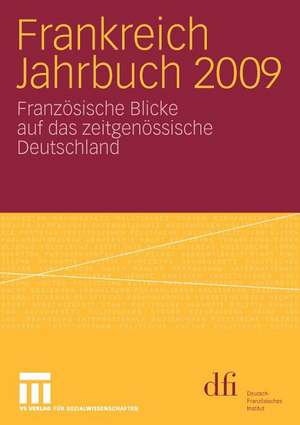 Frankreich Jahrbuch 2009: Französische Blicke auf das zeitgenössische Deutschland de dfi - Deutsch-Französisches Institut