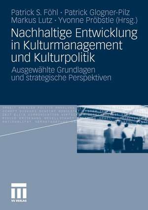 Nachhaltige Entwicklung in Kulturmanagement und Kulturpolitik: Ausgewählte Grundlagen und strategische Perspektiven de Patrick S. Föhl