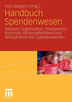 Handbuch Spendenwesen: Bessere Organisation, Transparenz, Kontrolle, Wirtschaftlichkeit und Wirksamkeit von Spendenwerken de Kurt Bangert