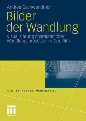 Bilder der Wandlung: Visualisierung charakterlicher Wandlungsprozesse im Spielfilm de Andrea Gschwendtner