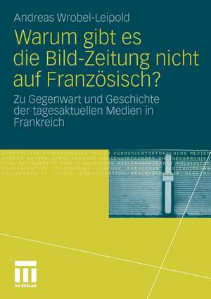 Warum gibt es die Bild-Zeitung nicht auf Französisch?: Zu Gegenwart und Geschichte der tagesaktuellen Medien in Frankreich de Andreas Wrobel-Leipold