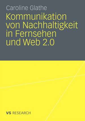 Kommunikation von Nachhaltigkeit in Fernsehen und Web 2.0 de Caroline Glathe